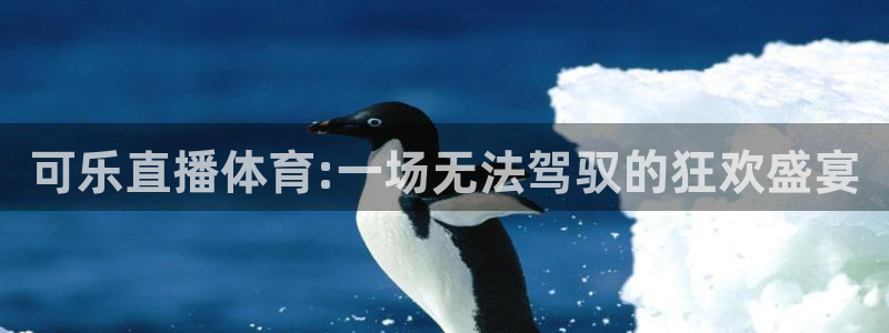 so米体育直播吧：可乐直播体育:一场无法驾驭的狂欢盛宴